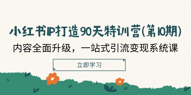 （12080期）小红书-IP打造90天特训营(第10期)：内容全面升级，一站式引流变现系统课-他山创业网
