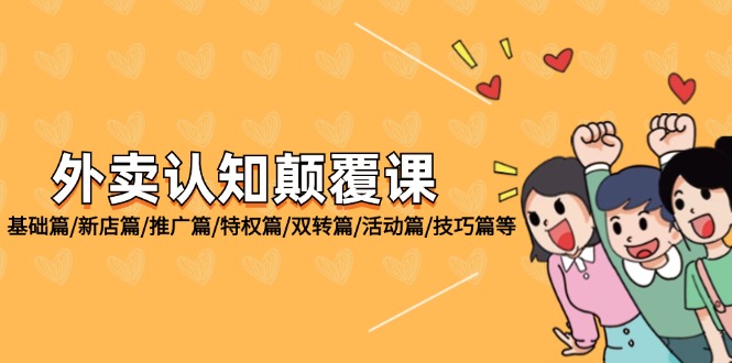 （12096期）外卖 认知颠覆课：基础篇/新店篇/推广篇/特权篇/双转篇/活动篇/技巧篇等-他山创业网