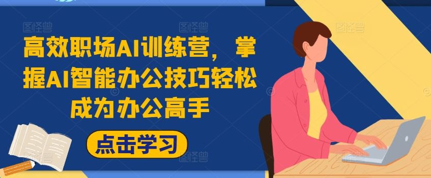 高效职场AI训练营，掌握AI智能办公技巧轻松成为办公高手，提升工作效率!-他山创业网
