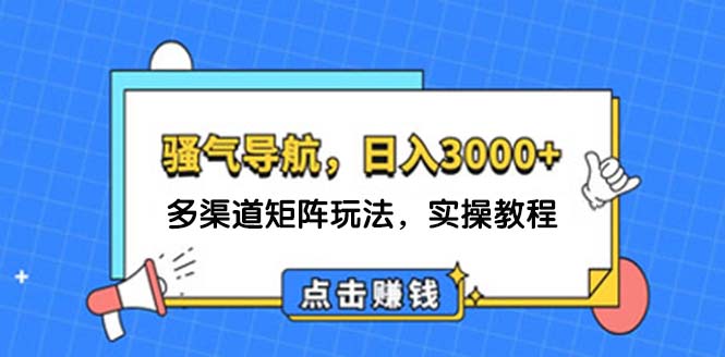 （12255期）日入3000+ 骚气导航，多渠道矩阵玩法，实操教程-他山创业网