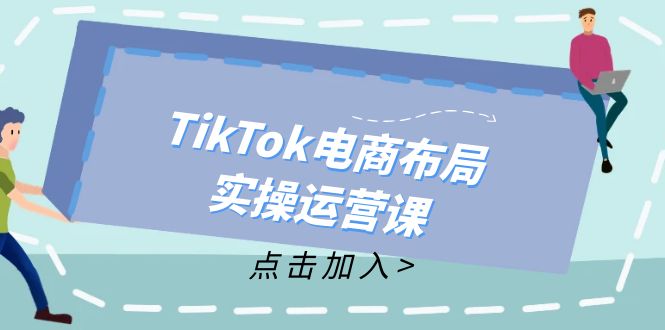 （12156期）TikTok电商布局实操运营课：从新手到精通，成为TikTok带货运营高手-他山创业网