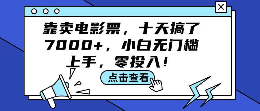 （12161期）靠卖电影票，十天搞了7000+，小白无门槛上手，零投入！-他山创业网
