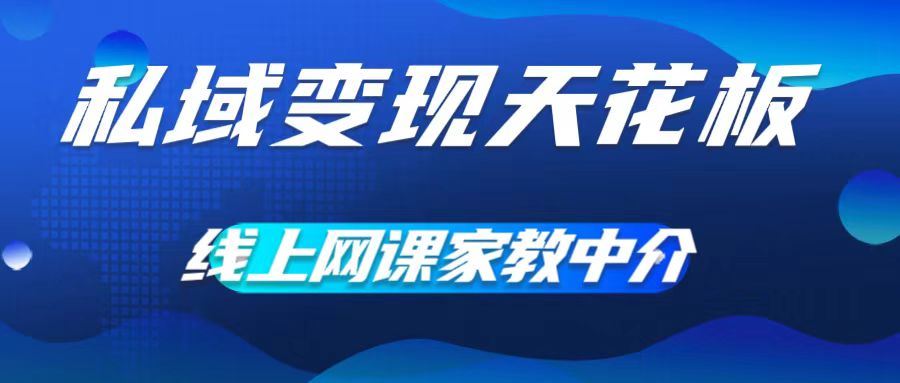 私域变现天花板，网课家教中介，只做渠道和流量，让大学生给你打工，0成本实现月入五位数【揭秘】-他山创业网