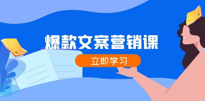 （12290期）爆款文案营销课：公域转私域，涨粉成交一网打尽，各行业人士必备-他山创业网