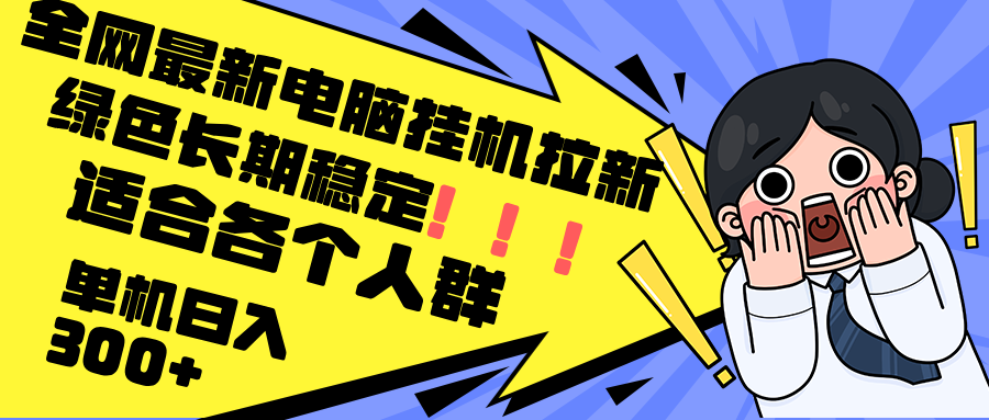 （12354期）最新电脑挂机拉新，单机300+，绿色长期稳定，适合各个人群-他山创业网