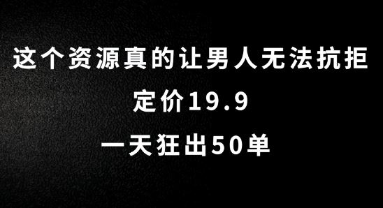 这个资源真的让男人无法抗拒，定价19.9.一天狂出50单【揭秘】-他山创业网