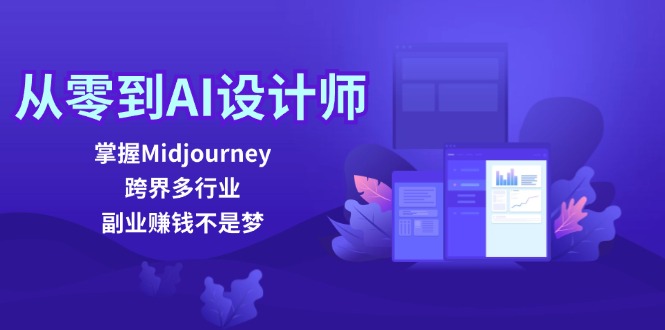 从零到AI设计师：掌握Midjourney，跨界多行业，副业赚钱不是梦-他山创业网