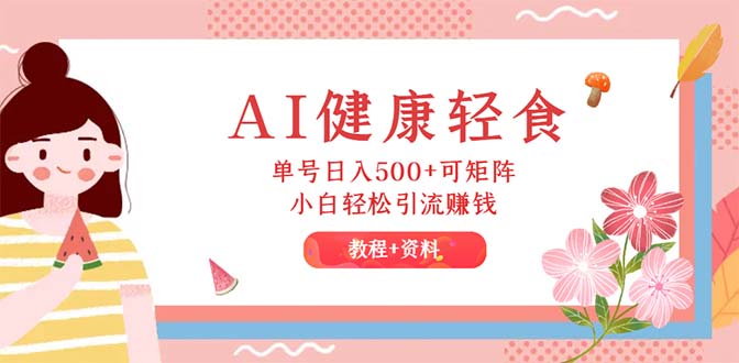 （12388期）AI健康轻食，单号日入500+可矩阵，小白轻松引流赚钱（教程+食谱）-他山创业网