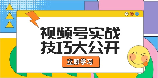 视频号实战技巧大公开：选题拍摄、运营推广、直播带货一站式学习-他山创业网