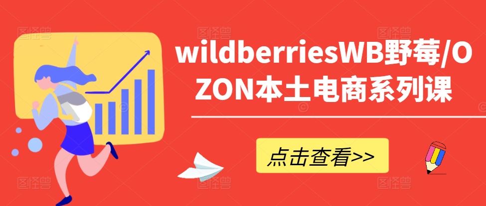 wildberriesWB野莓/OZON本土电商系列课，掌握WB产品优化，出单技巧和订单处理等-他山创业网