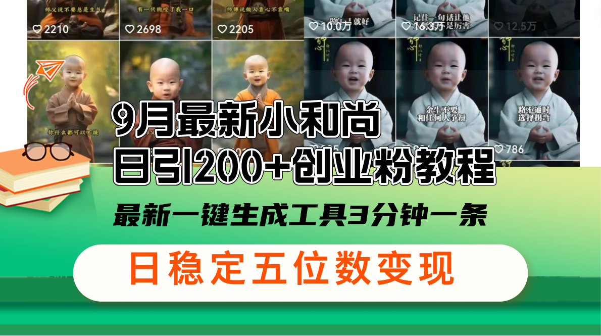 （12552期）9月最新小和尚日引200+创业粉教程，最新一键生成工具3分钟一条，日稳定…-他山创业网