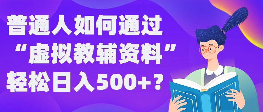 普通人如何通过“虚拟教辅”资料轻松日入500+?揭秘稳定玩法-他山创业网