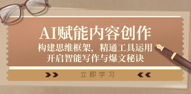 AI赋能内容创作：构建思维框架，精通工具运用，开启智能写作与爆文秘诀-他山创业网