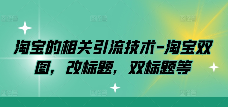 淘宝的相关引流技术-淘宝双图，改标题，双标题等-他山创业网
