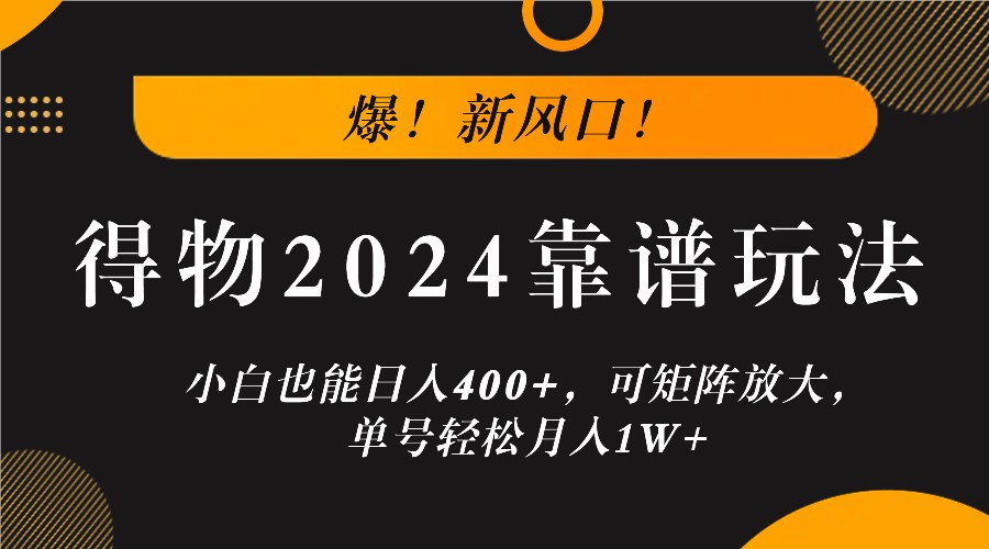 爆！新风口！小白也能日入400+，得物2024靠谱玩法，可矩阵放大，单号轻松月入1W+-他山创业网