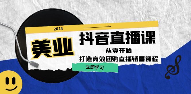美业抖音直播课：从零开始，打造高效团购直播销售-他山创业网