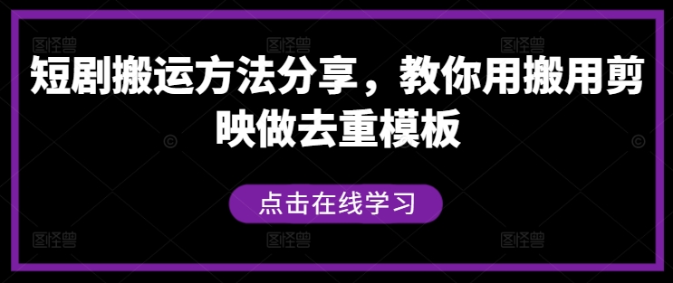 短剧搬运方法分享，教你用搬用剪映做去重模板-他山创业网