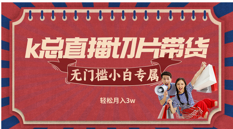 k总直播切片带货，无需授权，无门槛小白轻松月入3w-他山创业网