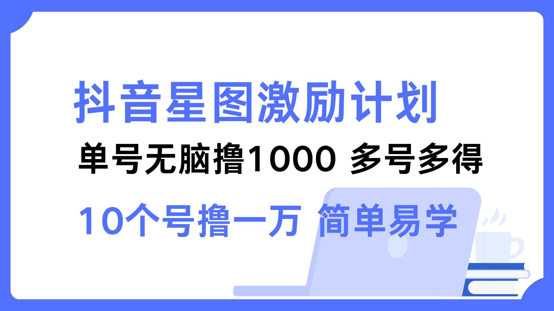抖音星图激励计划 单号可撸1000  2个号2000  多号多得 简单易学-他山创业网