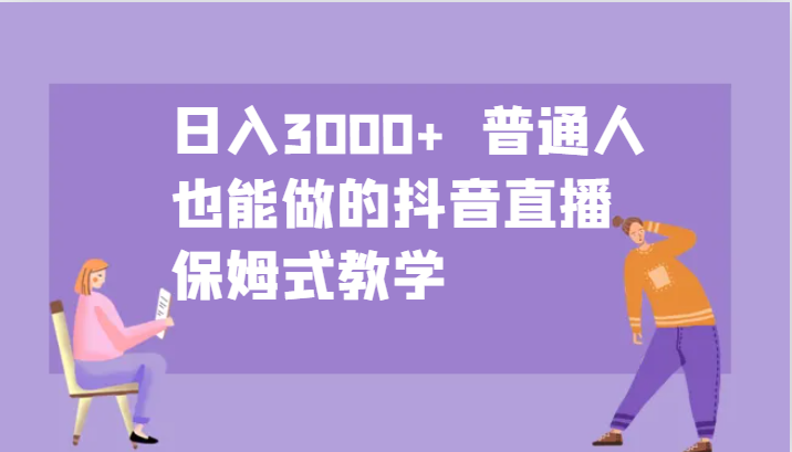 日入3000+  普通人也能做的抖音直播   保姆式教学-他山创业网