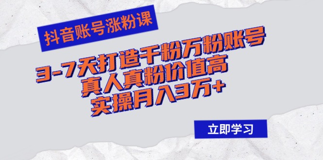（12857期）抖音账号涨粉课：3-7天打造千粉万粉账号，真人真粉价值高，实操月入3万+-他山创业网