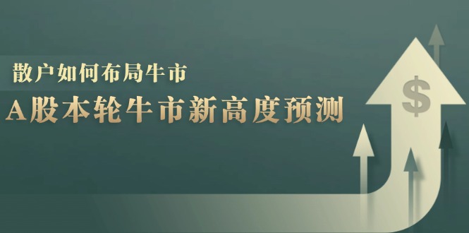 （12894期）A股本轮牛市新高度预测：数据统计揭示最高点位，散户如何布局牛市？-他山创业网