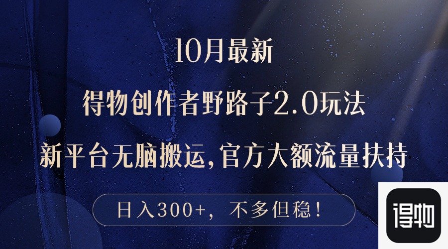 （12901期）10月最新得物创作者野路子2.0玩法，新平台无脑搬运，日入300+-他山创业网
