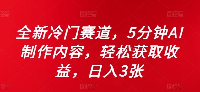 全新冷门赛道，5分钟AI制作内容，轻松获取收益，日入3张【揭秘】-他山创业网
