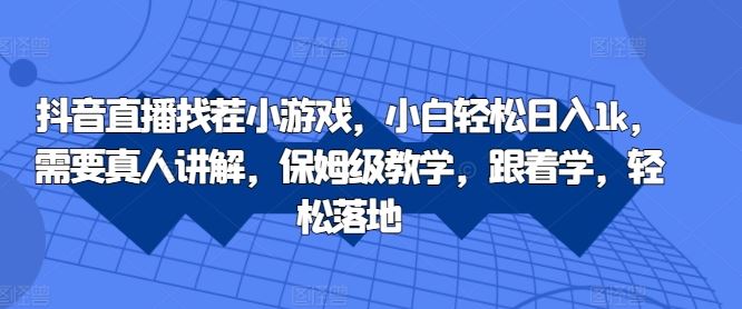 抖音直播找茬小游戏，小白轻松日入1k，需要真人讲解，保姆级教学，跟着学，轻松落地【揭秘】-他山创业网
