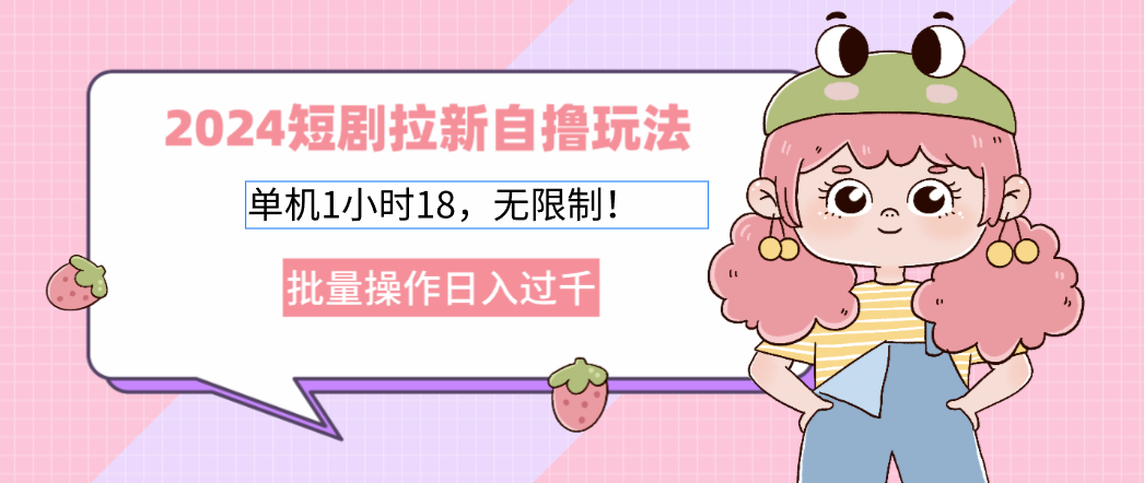 （12972期）2024短剧拉新自撸玩法。单机1小时18，无限制，批量操作日入过千-他山创业网