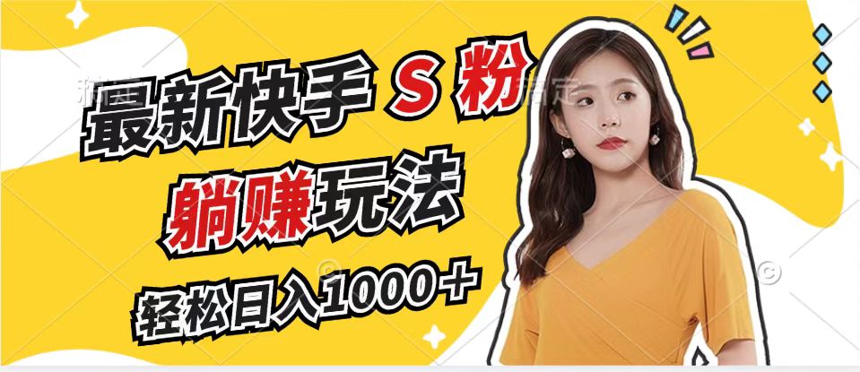 （12978期）最新快手S粉赛道，简单无脑拉爆流量躺赚玩法，轻松日入1000＋-他山创业网