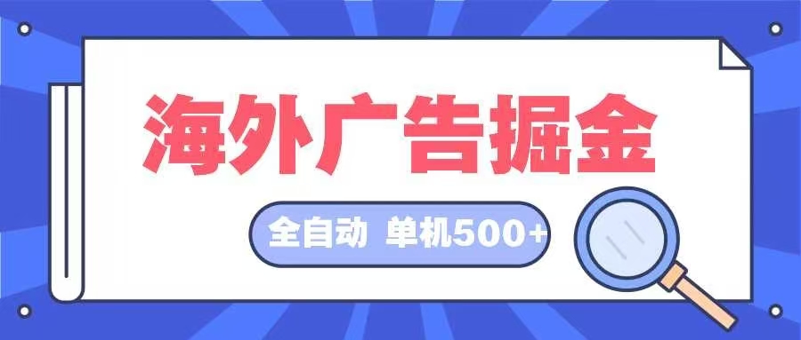 （12996期）海外广告掘金  日入500+ 全自动挂机项目 长久稳定-他山创业网