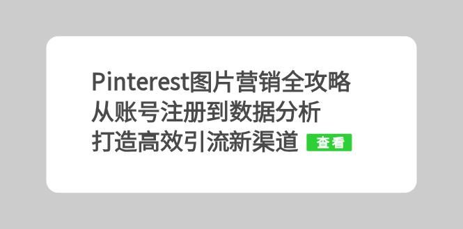 Pinterest图片营销全攻略：从账号注册到数据分析，打造高效引流新渠道-他山创业网