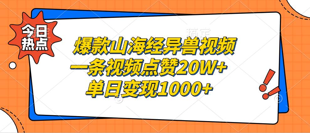 （13123期）爆款山海经异兽视频，一条视频点赞20W+，单日变现1000+-他山创业网