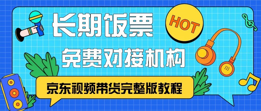 京东视频带货完整版教程，长期饭票、免费对接机构-他山创业网
