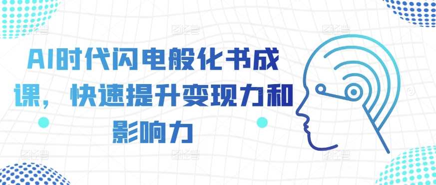 AI时代闪电般化书成课，快速提升变现力和影响力-他山创业网