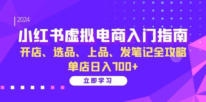 （13185期）小红书虚拟电商入门指南：开店、选品、上品、发笔记全攻略 单店日入700+-他山创业网