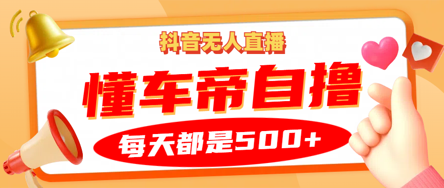 抖音无人直播“懂车帝”自撸玩法，每天2小时收益500+-他山创业网