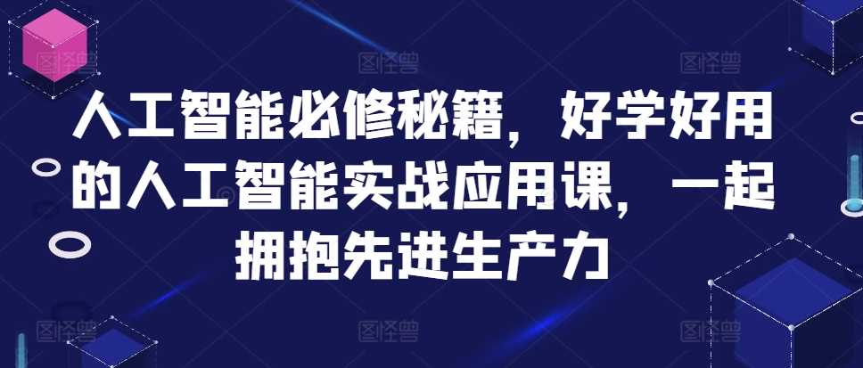 人工智能必修秘籍，好学好用的人工智能实战应用课，一起拥抱先进生产力-他山创业网