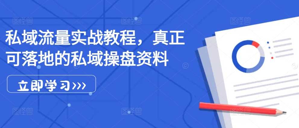 私域流量实战教程，真正可落地的私域操盘资料-他山创业网