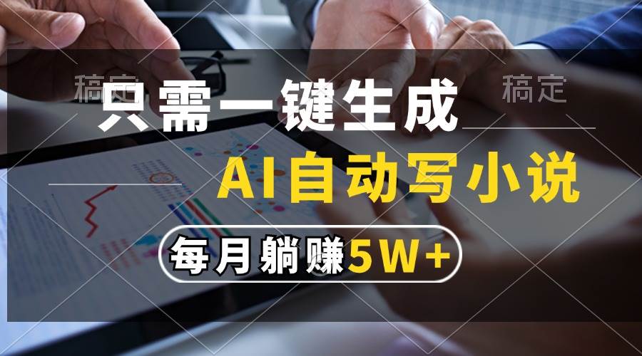 （13318期）只需一键生成，AI自动写小说，每月躺赚5w+-他山创业网