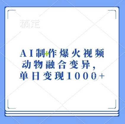 AI制作爆火视频，动物融合变异，单日变现1k-他山创业网