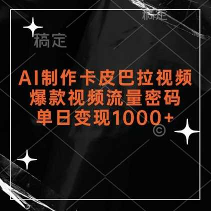 AI制作卡皮巴拉视频，爆款视频流量密码，单日变现1k-他山创业网