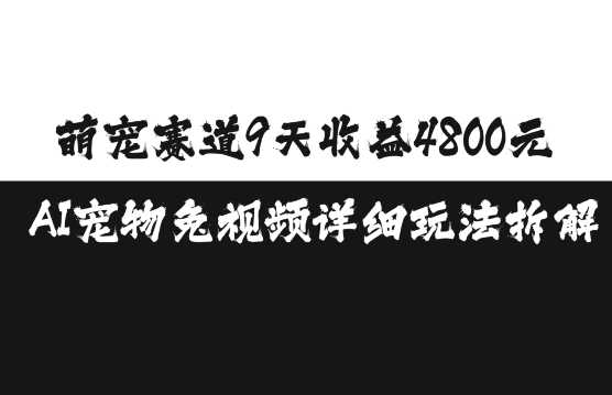 萌宠赛道9天收益4800元，AI宠物免视频详细玩法拆解-他山创业网