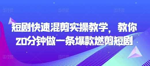 短剧快速混剪实操教学，教你20分钟做一条爆款燃剪短剧-他山创业网