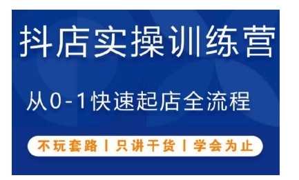 抖音小店实操训练营，从0-1快速起店全流程，不玩套路，只讲干货，学会为止-他山创业网