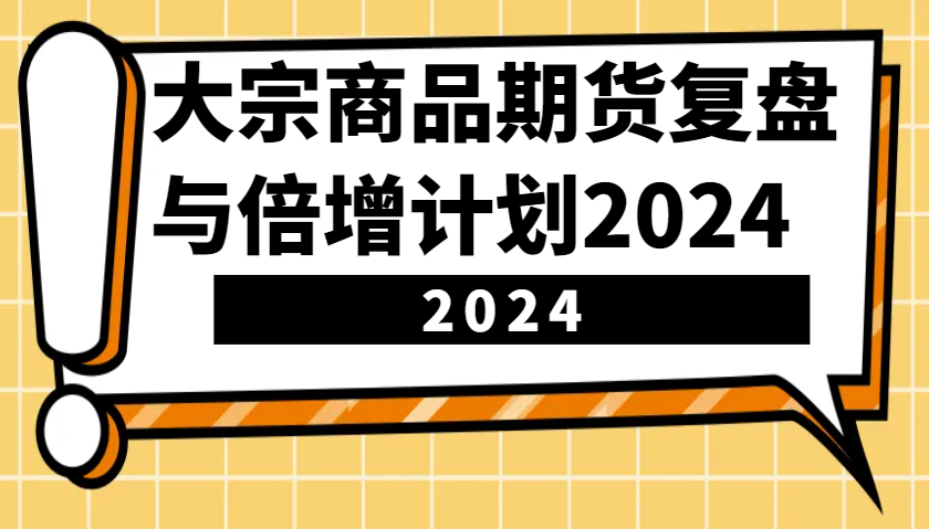 大宗商品期货，复盘与倍增计划2024（10节课）-他山创业网