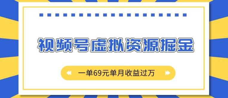 外面收费2980的项目，视频号虚拟资源掘金，一单69元单月收益过W【揭秘】-他山创业网