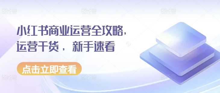 小红书商业运营全攻略，运营干货 ，新手速看-他山创业网