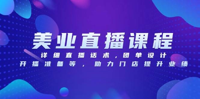 美业直播课程，详细直播话术,团单设计,开播准备等，助力门店提升业绩-他山创业网